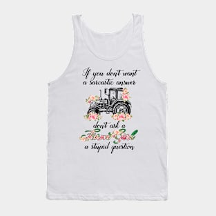 If You Don't Want A Sarcastic Answer Don't Ask A Farm Girl A Stupid Question Tank Top